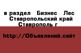  в раздел : Бизнес » Лес . Ставропольский край,Ставрополь г.